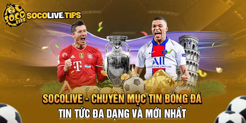 Socolive - Chuyên mục tin bóng đá, tin tức đa dạng và mới nhất